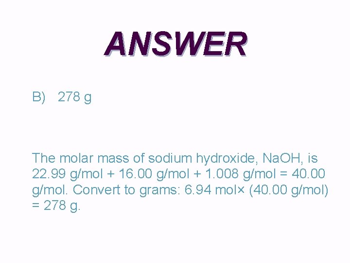 ANSWER B) 278 g The molar mass of sodium hydroxide, Na. OH, is 22.