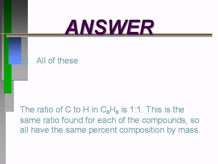 ANSWER E) All of these The ratio of C to H in C 8