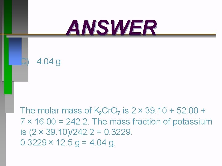 ANSWER C) 4. 04 g The molar mass of K 2 Cr. O 7