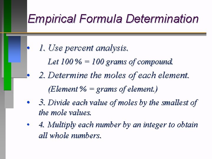 Empirical Formula Determination • 1. Use percent analysis. Let 100 % = 100 grams