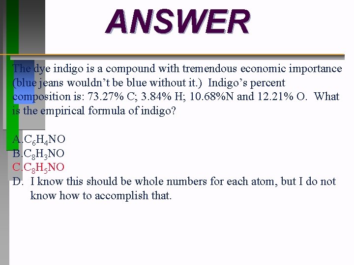 ANSWER The dye indigo is a compound with tremendous economic importance (blue jeans wouldn’t