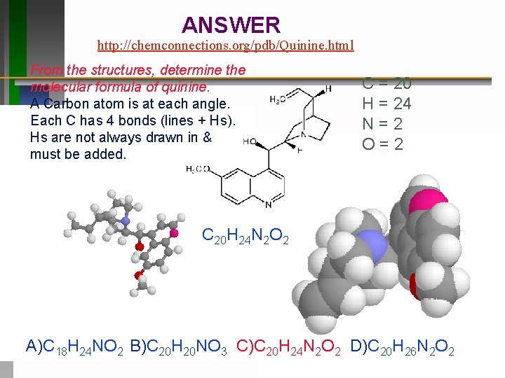 ANSWER http: //chemconnections. org/pdb/Quinine. html From the structures, determine the molecular formula of quinine. ANSWER http: //chemconnections. org/pdb/Quinine. html From the structures, determine the molecular formula of quinine.