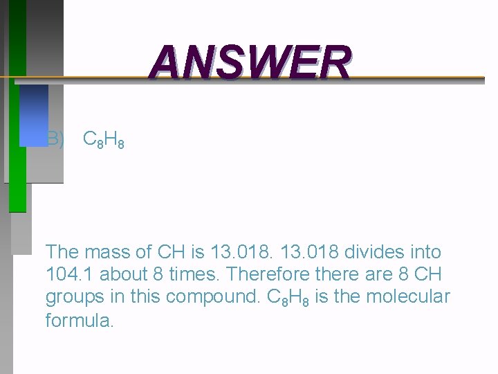 ANSWER B) C 8 H 8 The mass of CH is 13. 018 divides