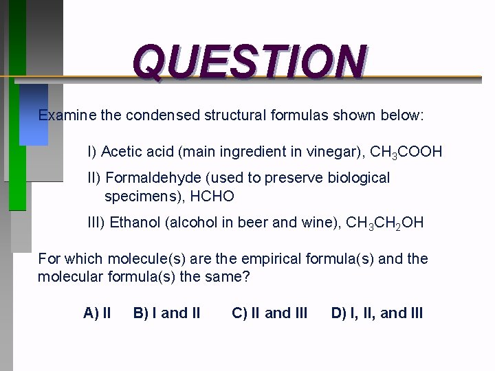 QUESTION Examine the condensed structural formulas shown below: I) Acetic acid (main ingredient in