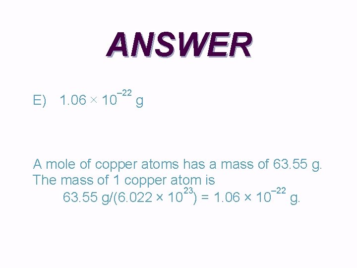 ANSWER – 22 E) 1. 06 ´ 10 g A mole of copper atoms