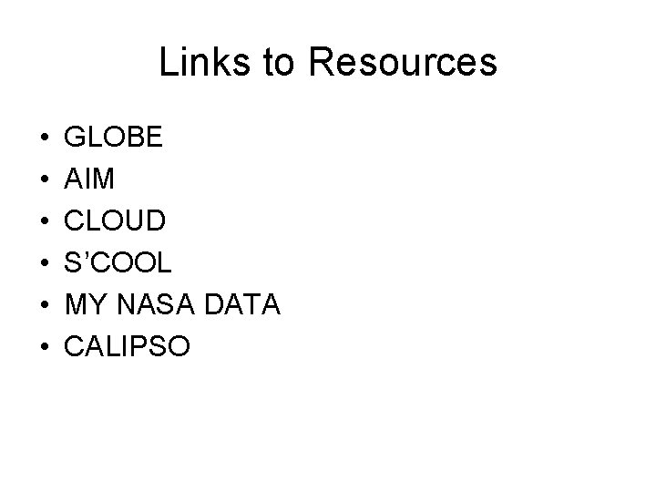 Links to Resources • • • GLOBE AIM CLOUD S’COOL MY NASA DATA CALIPSO