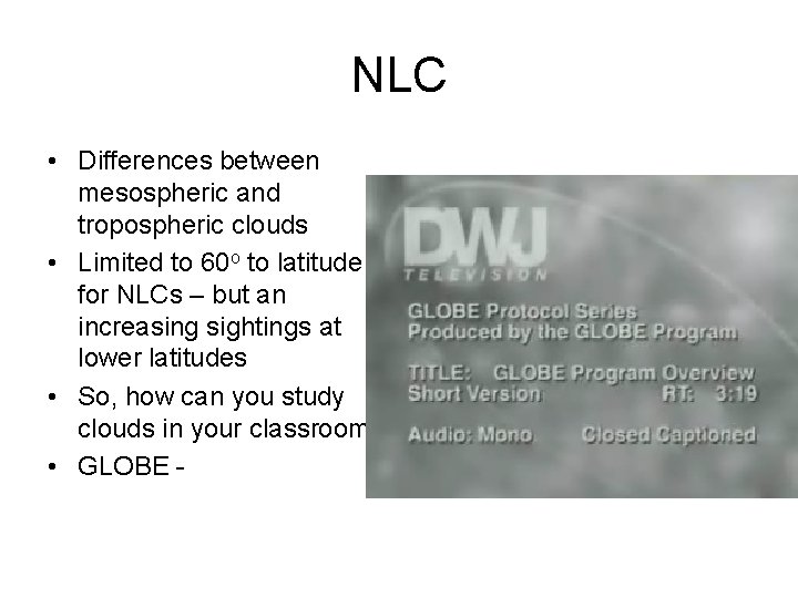 NLC • Differences between mesospheric and tropospheric clouds • Limited to 60 o to