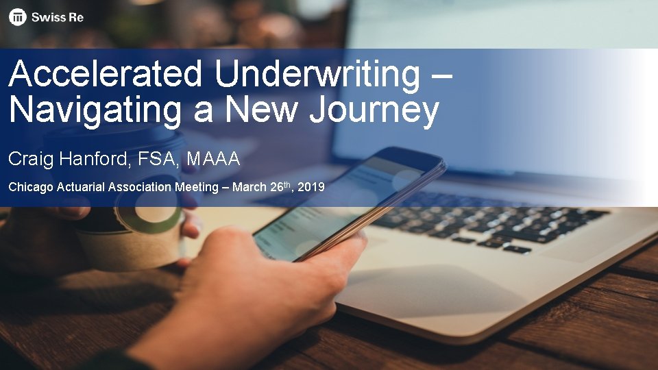 Accelerated Underwriting – Navigating a New Journey Craig Hanford, FSA, MAAA Chicago Actuarial Association