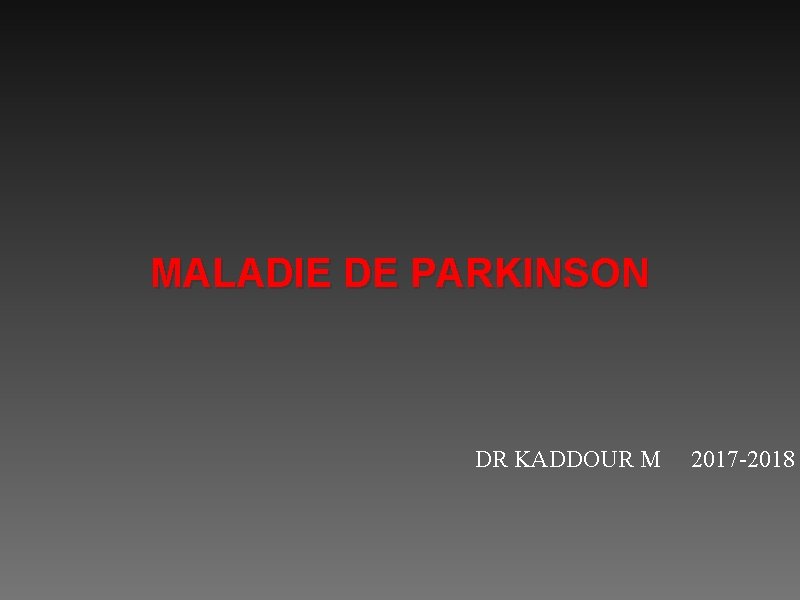 MALADIE DE PARKINSON DR KADDOUR M 2017 -2018 