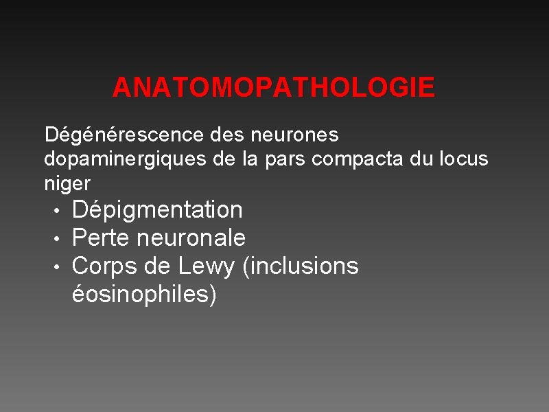 ANATOMOPATHOLOGIE Dégénérescence des neurones dopaminergiques de la pars compacta du locus niger • •