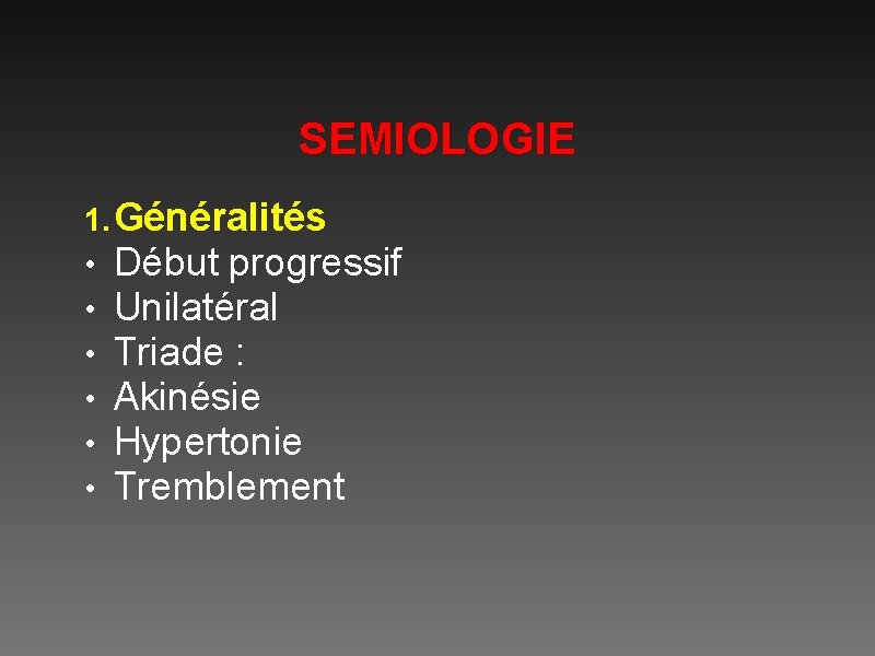 SEMIOLOGIE 1. Généralités • Début progressif • Unilatéral • Triade : • Akinésie •