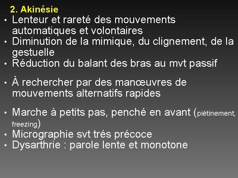 2. Akinésie Lenteur et rareté des mouvements automatiques et volontaires • Diminution de la