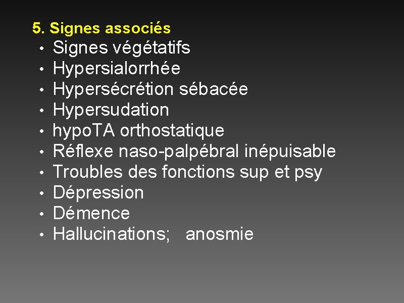5. Signes associés • • • Signes végétatifs Hypersialorrhée Hypersécrétion sébacée Hypersudation hypo. TA