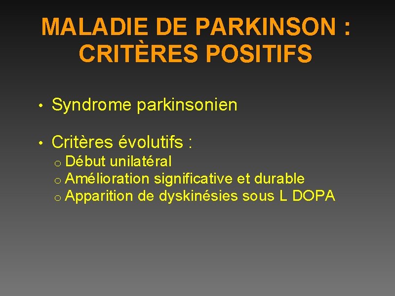 MALADIE DE PARKINSON : CRITÈRES POSITIFS • Syndrome parkinsonien • Critères évolutifs : o