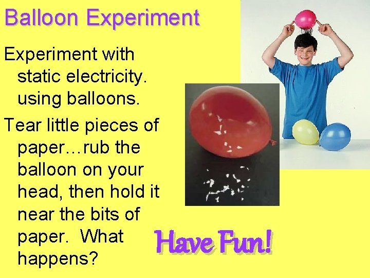 Balloon Experiment with static electricity. using balloons. Tear little pieces of paper…rub the balloon