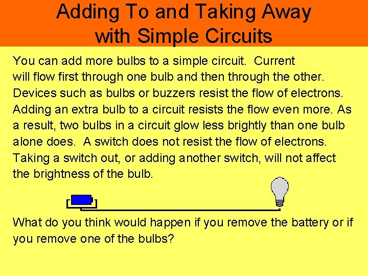 Adding To and Taking Away with Simple Circuits You can add more bulbs to