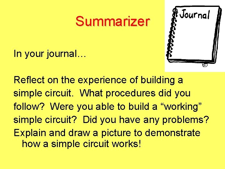 Summarizer In your journal… Reflect on the experience of building a simple circuit. What