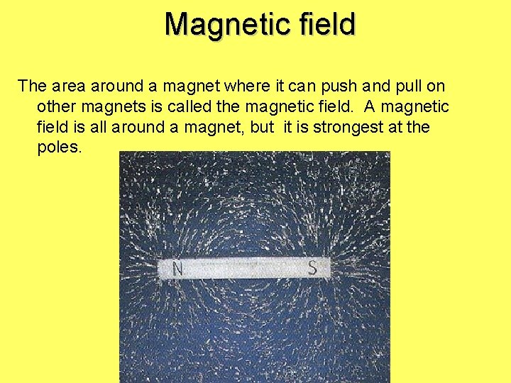 Magnetic field The area around a magnet where it can push and pull on