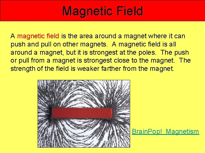 Magnetic Field A magnetic field is the area around a magnet where it can