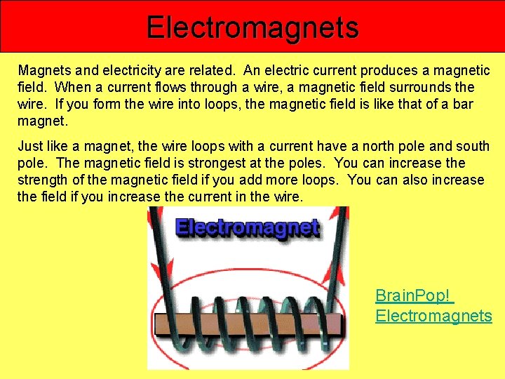 Electromagnets Magnets and electricity are related. An electric current produces a magnetic field. When