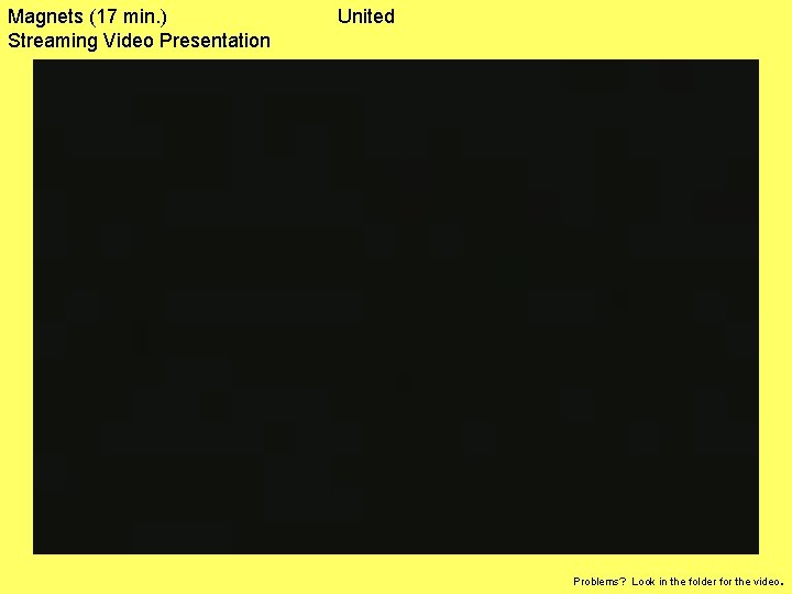Magnets (17 min. ) Streaming Video Presentation United . Problems? Look in the folder