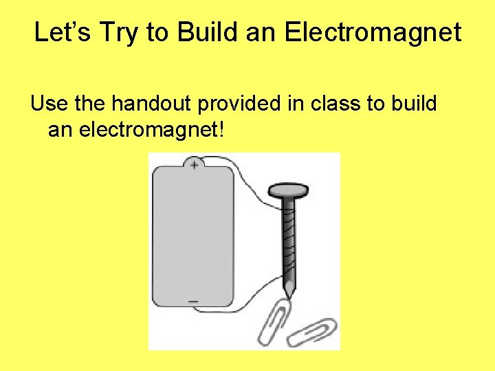Let’s Try to Build an Electromagnet Use the handout provided in class to build