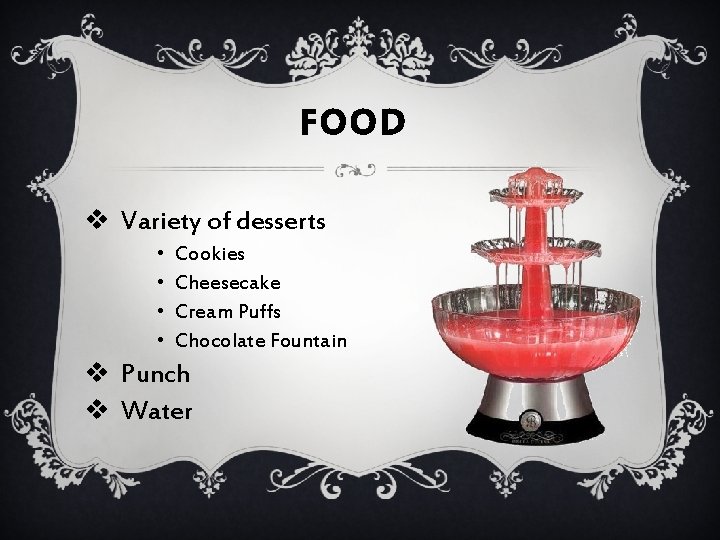 FOOD v Variety of desserts • • Cookies Cheesecake Cream Puffs Chocolate Fountain v