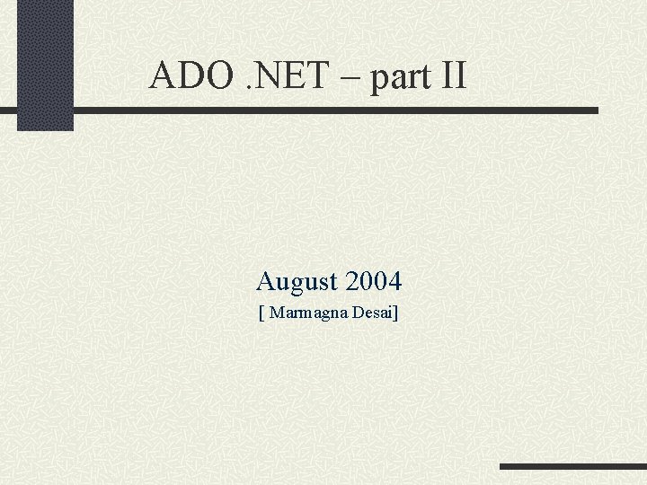 ADO. NET – part II August 2004 [ Marmagna Desai] 