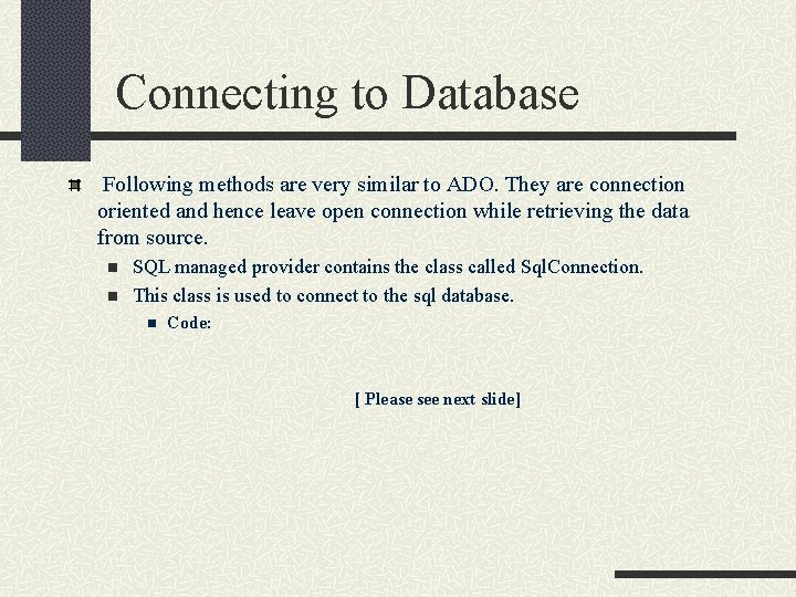 Connecting to Database Following methods are very similar to ADO. They are connection oriented