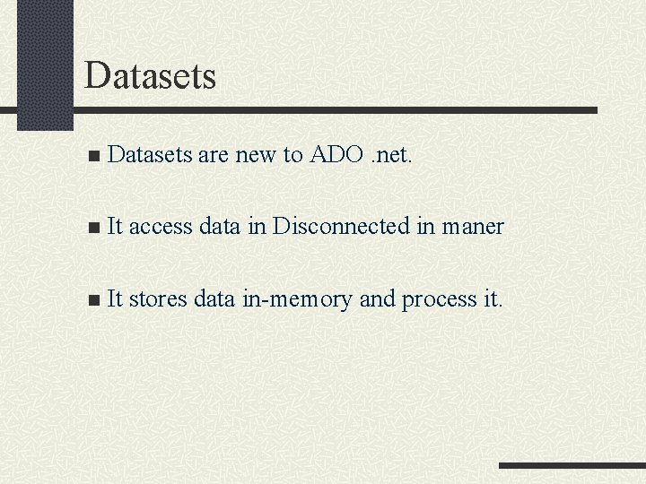 Datasets n Datasets are new to ADO. net. n It access data in Disconnected