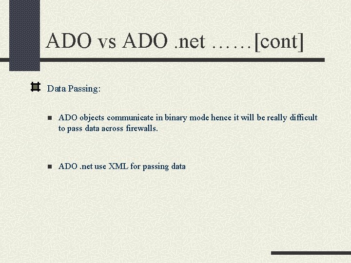 ADO vs ADO. net ……[cont] Data Passing: n ADO objects communicate in binary mode