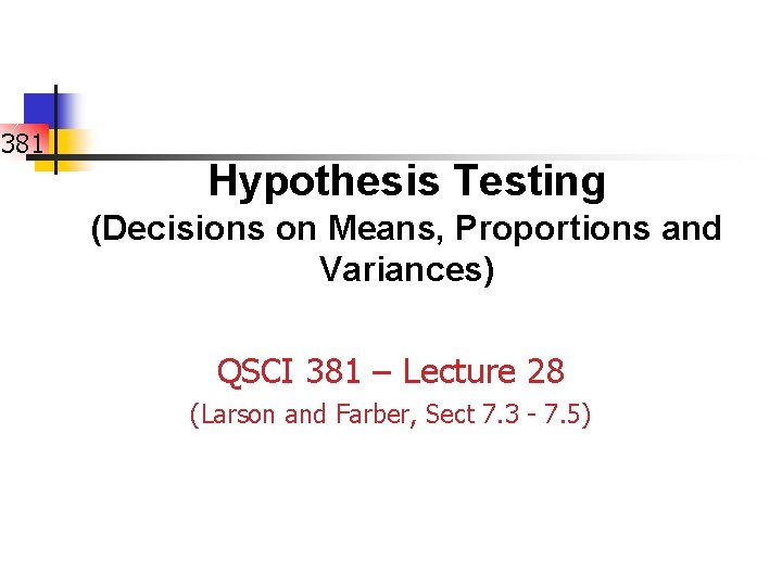 381 Hypothesis Testing (Decisions on Means, Proportions and Variances) QSCI 381 – Lecture 28