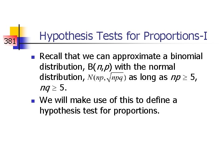 Hypothesis Tests for Proportions-I 381 n n Recall that we can approximate a binomial