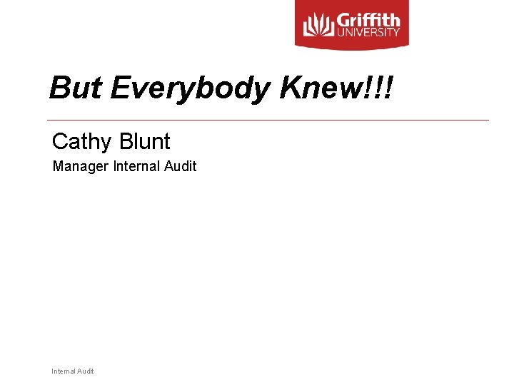 But Everybody Knew!!! Cathy Blunt Manager Internal Audit 