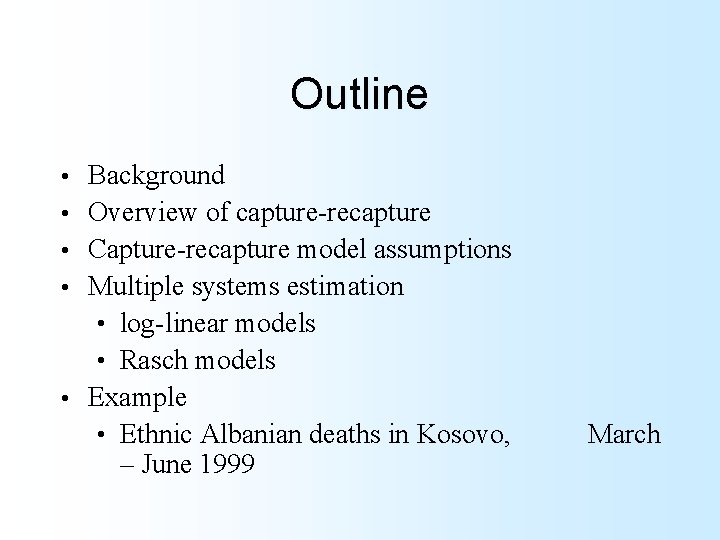 Outline • • • Background Overview of capture-recapture Capture-recapture model assumptions Multiple systems estimation