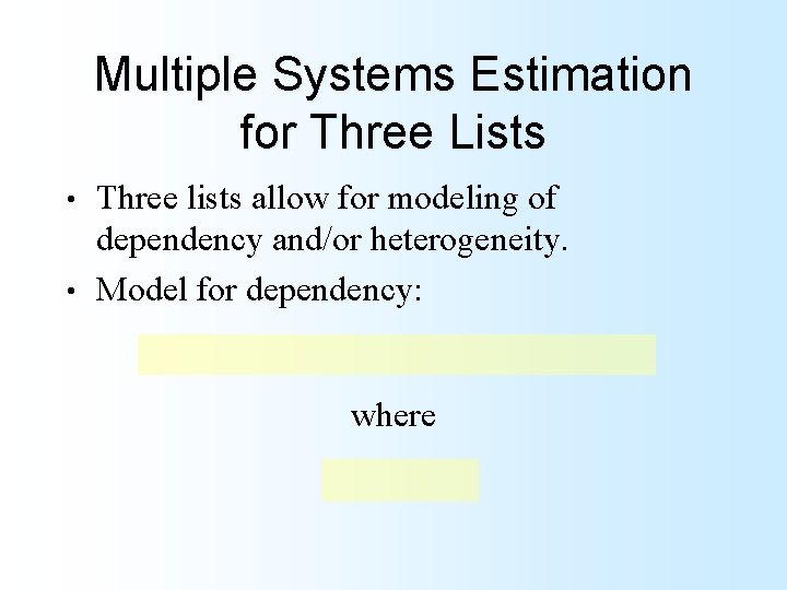 Multiple Systems Estimation for Three Lists Three lists allow for modeling of dependency and/or