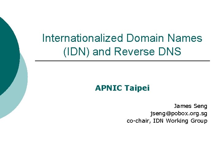 Internationalized Domain Names (IDN) and Reverse DNS APNIC Taipei James Seng jseng@pobox. org. sg