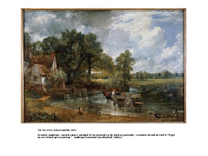 The Hay Wain, John Constable, 1821. Romantic Landscape - humble subject, nostalgia for his