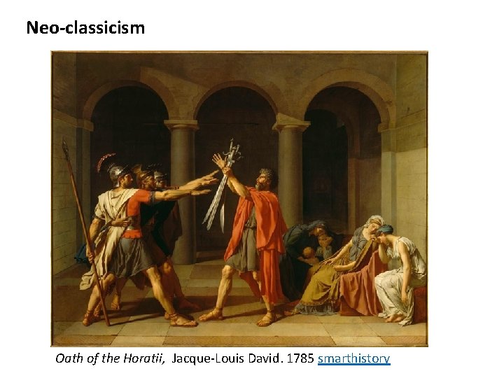 Neo-classicism Oath of the Horatii, Jacque-Louis David. 1785 smarthistory 
