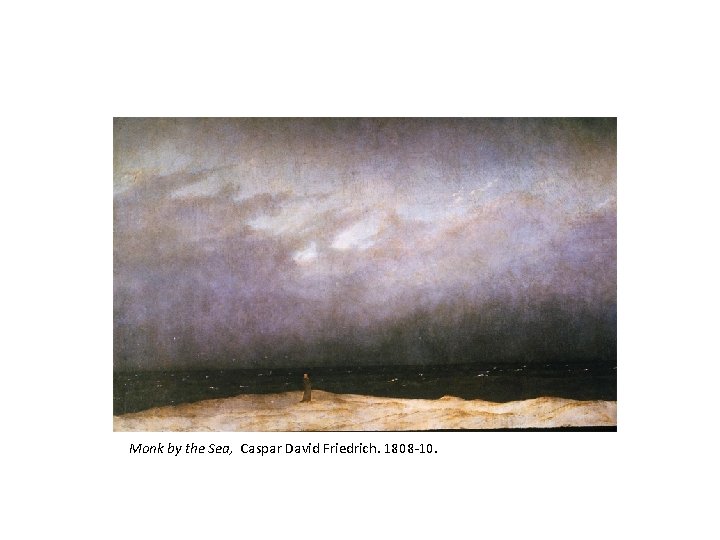 Monk by the Sea, Caspar David Friedrich. 1808 -10. 
