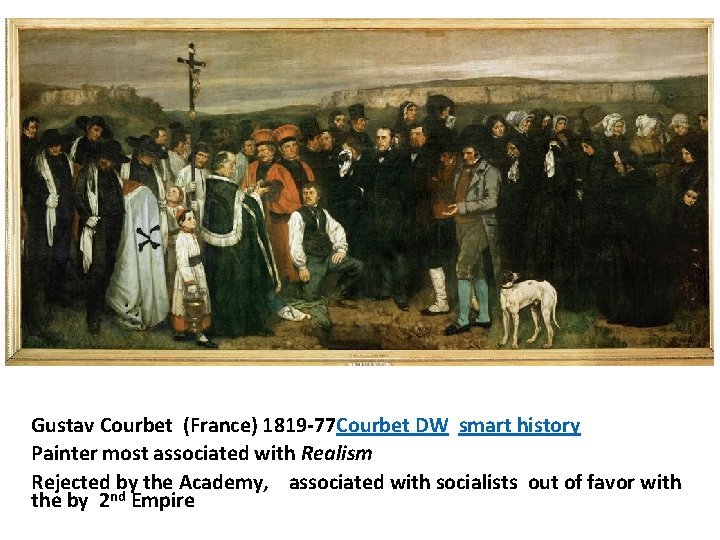 Gustav Courbet (France) 1819 -77 Courbet DW smart history Painter most associated with Realism