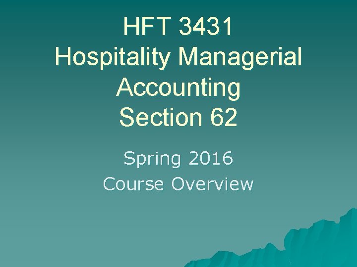 HFT 3431 Hospitality Managerial Accounting Section 62 Spring 2016 Course Overview 