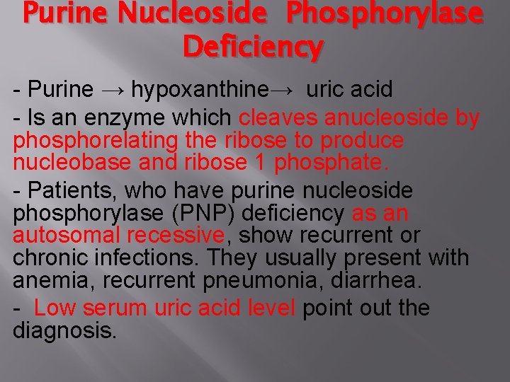 Purine Nucleoside Phosphorylase Deficiency - Purine → hypoxanthine→ uric acid - Is an enzyme