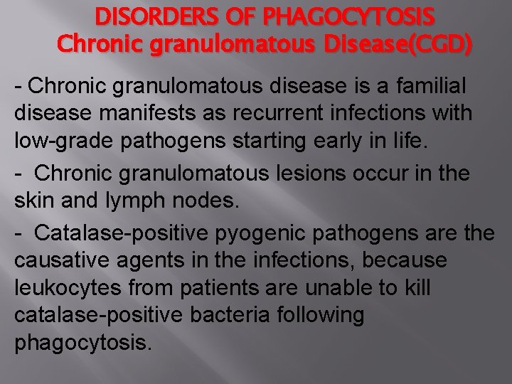 DISORDERS OF PHAGOCYTOSIS Chronic granulomatous Disease(CGD) - Chronic granulomatous disease is a familial disease