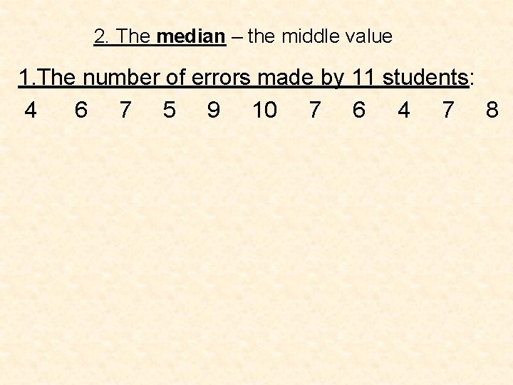 2. The median – the middle value 1. The number of errors made by