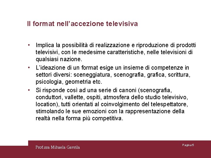 Il format nell’accezione televisiva • Implica la possibilità di realizzazione e riproduzione di prodotti