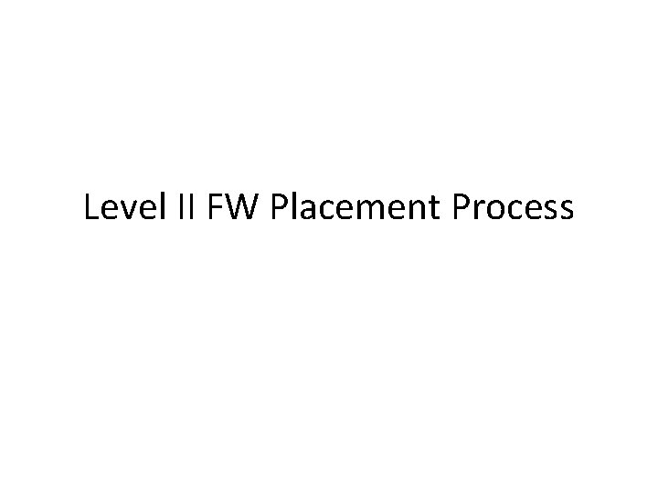 Level II FW Placement Process 