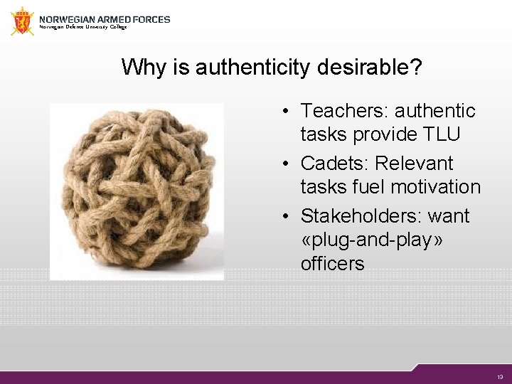 Norwegian Defence University College Why is authenticity desirable? • Teachers: authentic tasks provide TLU