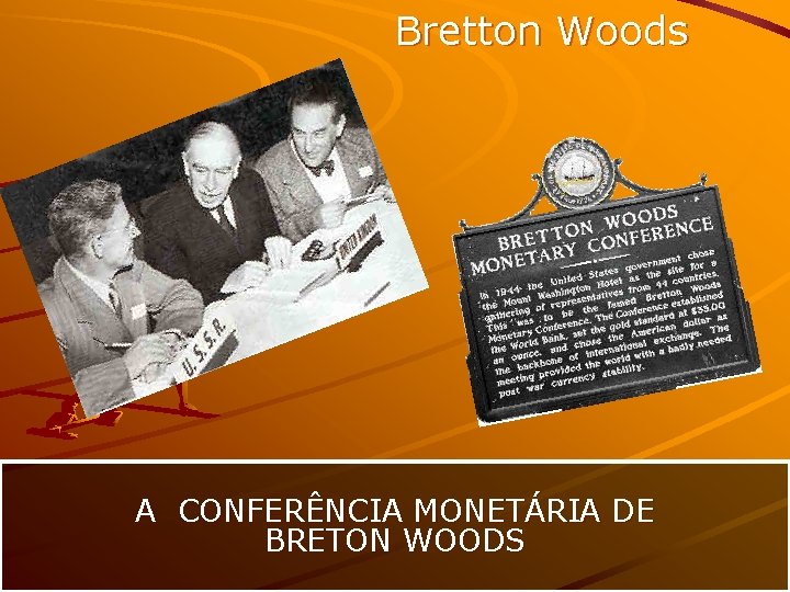 Bretton Woods A CONFERÊNCIA MONETÁRIA DE BRETON WOODS 