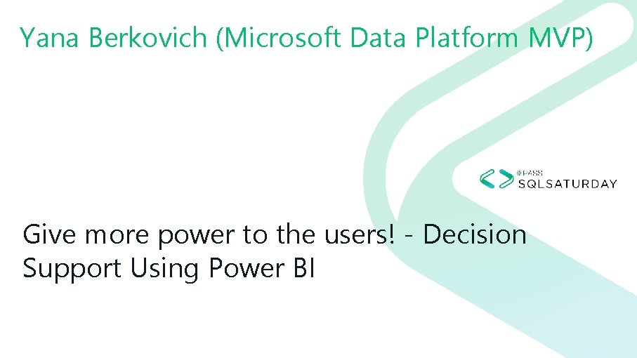 Yana Berkovich (Microsoft Data Platform MVP) Give more power to the users! - Decision